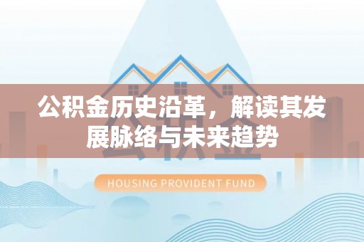 兖州公积金历史沿革，解读其发展脉络与未来趋势