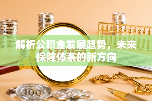 兖州解析公积金发展趋势，未来保障体系的新方向