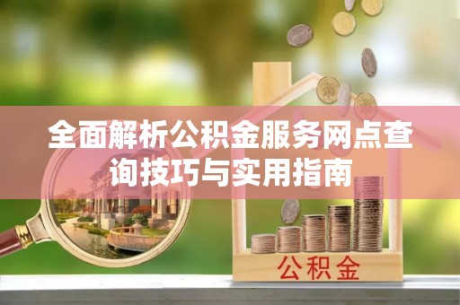 兖州全面解析公积金服务网点查询技巧与实用指南