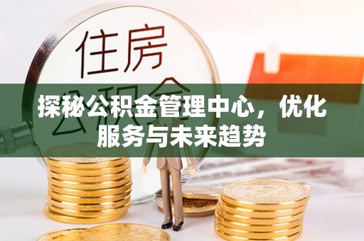 兖州探秘公积金管理中心，优化服务与未来趋势