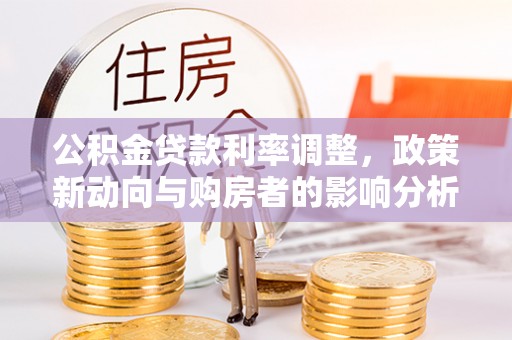 兖州公积金贷款利率调整，政策新动向与购房者的影响分析