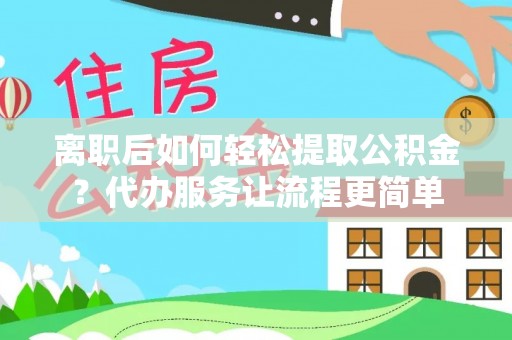 兖州离职后如何轻松提取公积金？代办服务让流程更简单