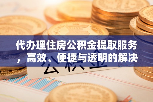 兖州代办理住房公积金提取服务，高效、便捷与透明的解决方案