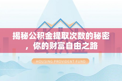 兖州揭秘公积金提取次数的秘密，你的财富自由之路