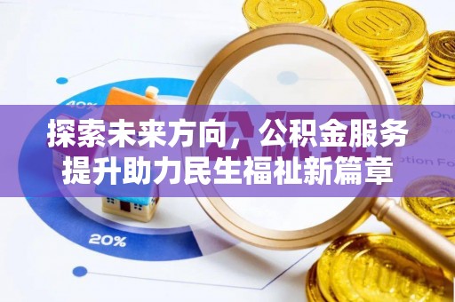 兖州探索未来方向，公积金服务提升助力民生福祉新篇章