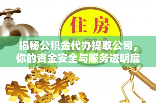 兖州揭秘公积金代办提取公司，你的资金安全与服务透明度全解析