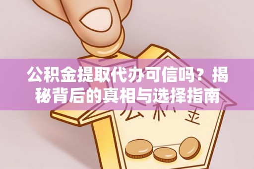 兖州公积金提取代办可信吗？揭秘背后的真相与选择指南