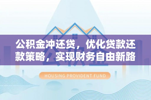 兖州公积金冲还贷，优化贷款还款策略，实现财务自由新路径