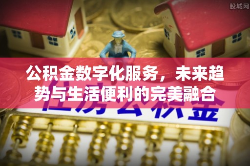 兖州公积金数字化服务，未来趋势与生活便利的完美融合