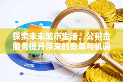 兖州探索未来城市生活，公积金服务提升带来的变革与机遇