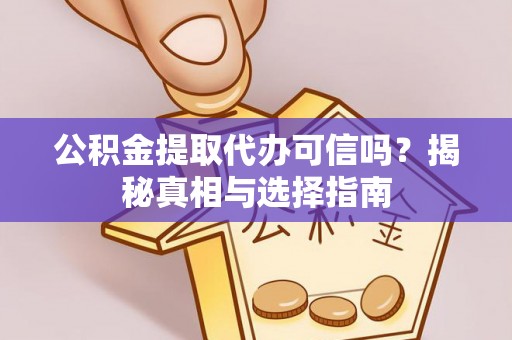 兖州公积金提取代办可信吗？揭秘真相与选择指南