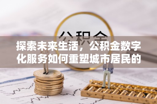 兖州探索未来生活，公积金数字化服务如何重塑城市居民的财务管理