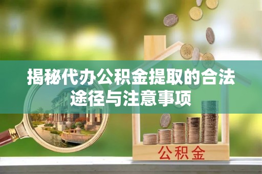 兖州揭秘代办公积金提取的合法途径与注意事项