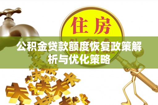 兖州公积金贷款额度恢复政策解析与优化策略