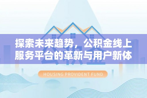 兖州探索未来趋势，公积金线上服务平台的革新与用户新体验