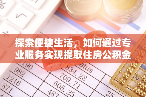 兖州探索便捷生活，如何通过专业服务实现提取住房公积金代办