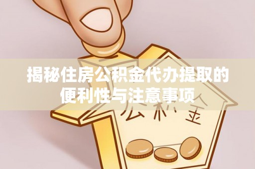 兖州揭秘住房公积金代办提取的便利性与注意事项