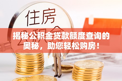 兖州揭秘公积金贷款额度查询的奥秘，助您轻松购房！
