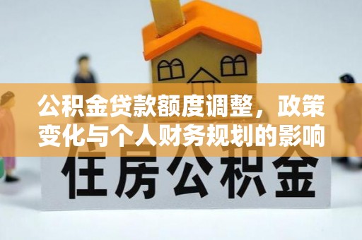 兖州公积金贷款额度调整，政策变化与个人财务规划的影响分析