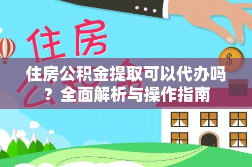 兖州住房公积金提取可以代办吗？全面解析与操作指南