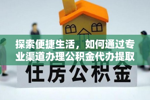 兖州探索便捷生活，如何通过专业渠道办理公积金代办提取业务