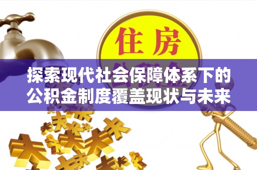 兖州探索现代社会保障体系下的公积金制度覆盖现状与未来发展