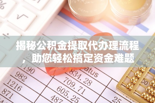 兖州揭秘公积金提取代办理流程，助您轻松搞定资金难题