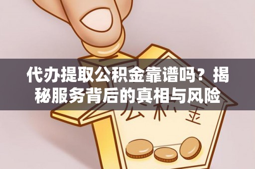 兖州代办提取公积金靠谱吗？揭秘服务背后的真相与风险