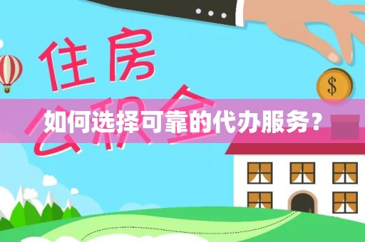 兖州如何选择可靠的代办服务？