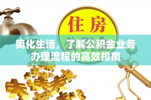 兖州简化生活，了解公积金业务办理流程的高效指南