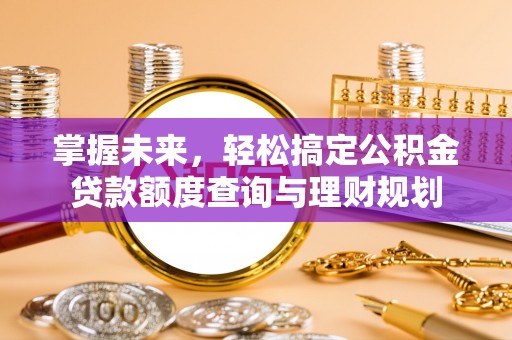 兖州掌握未来，轻松搞定公积金贷款额度查询与理财规划