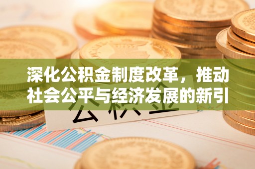 兖州深化公积金制度改革，推动社会公平与经济发展的新引擎
