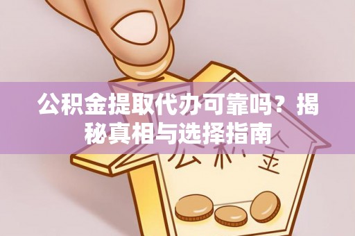 兖州公积金提取代办可靠吗？揭秘真相与选择指南