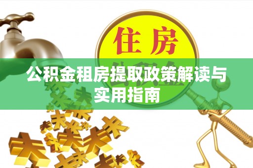 兖州公积金租房提取政策解读与实用指南