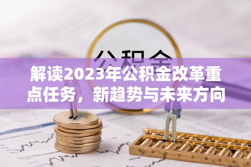 兖州解读2023年公积金改革重点任务，新趋势与未来方向