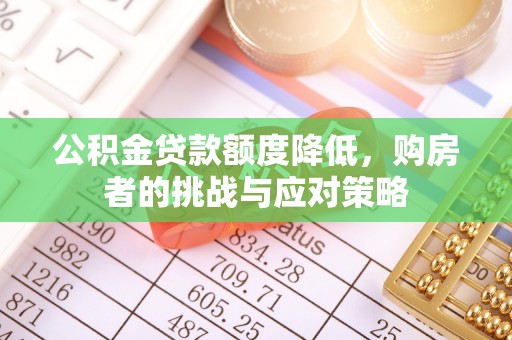 兖州公积金贷款额度降低，购房者的挑战与应对策略