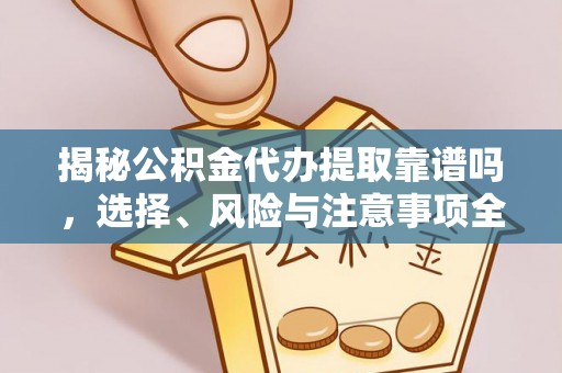 兖州揭秘公积金代办提取靠谱吗，选择、风险与注意事项全解析