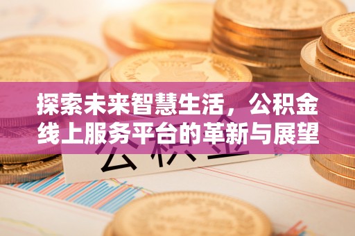 兖州探索未来智慧生活，公积金线上服务平台的革新与展望