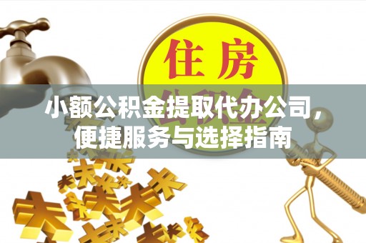兖州小额公积金提取代办公司，便捷服务与选择指南