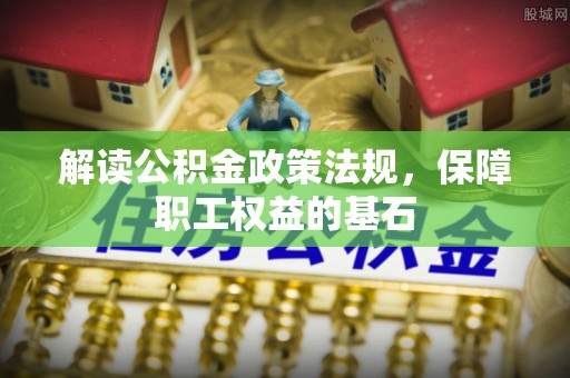 兖州解读公积金政策法规，保障职工权益的基石