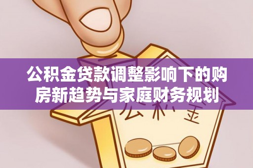 兖州公积金贷款调整影响下的购房新趋势与家庭财务规划