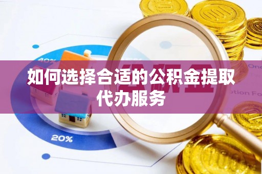 兖州如何选择合适的公积金提取代办服务